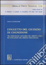 L'oggetto del giudizio di cognizione tra crisi delle categorie del diritto civile ed evoluzioni del diritto processuale libro