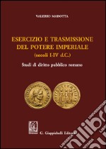 Esercizio e trasmissione del potere imperiale (secoli I-IV d.C.) libro