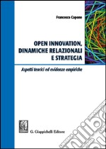 Open innovation, dinamiche relazionali e strategia. Aspetti teorici ed evidenze empiriche libro