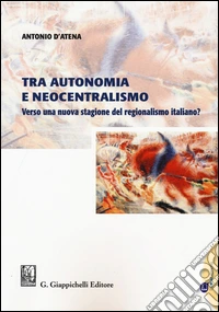 Tra autonomia e neocentralismo. Verso una nuova stagione del regionalismo italiano? Con Contenuto digitale per download e accesso online libro