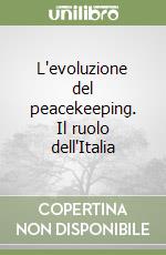 L'evoluzione del peacekeeping. Il ruolo dell'Italia libro
