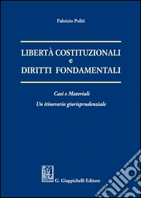 Libertà costituzionali e diritti fondamentali. Casi e materiali. Un itineriario giurisprudenziale