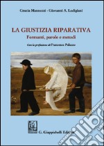 La giustizia riparativa. Formanti, parole e metodi libro