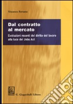 Dal contratto al mercato. Evoluzioni recenti del diritto del lavoro alla luce del Jobs Act libro