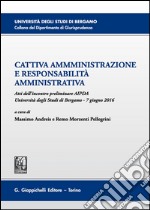 Cattiva amministrazione e responsabilità amministrativa. Atti del Convegno preliminare AIPDA (Università degli Studi di Bergamo, 7 giugno 2016) libro