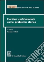 L'ordine costituzionale come problema storico. Atti del Convegno (Parma, 15-16 dicembre 2011) libro