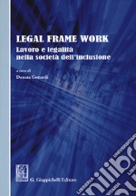 Legal frame work. Lavoro e legalità nella società dell'inclusione libro