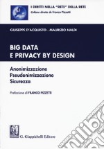 Big data e privacy by design. Anonimizzazione, pseudonimizzazione, sicurezza. Con Contenuto digitale per download e accesso on line libro