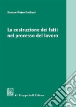 La costruzione dei fatti nel processo del lavoro libro