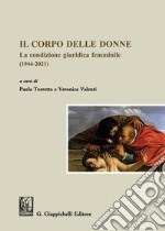 Il corpo delle donne. La condizione giuridica femminile (1946-2021) libro