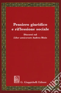 Pensiero giuridico e riflessione sociale. Discorsi sul «Liber amicorum» Andrea Bixio libro