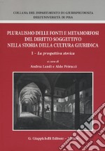 Pluralismo delle fonti e metamorfosi del diritto soggettivo nella storia della cultura giuridica. Vol. 1: La prospettiva storica libro