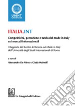 Italia.int. Competitività, percezioni e tutela del made in Italy sui mercati internazionali libro