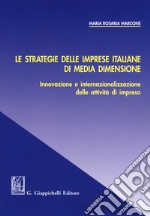 Le strategie delle imprese italiane di media dimensione. Innovazione e internazionalizzazione delle attività di impresa libro