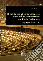 Rights to use minority languages in the public administration and public institutions. Italy, Spain and the UK libro