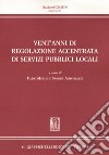 Vent'anni di regolazione accentrata di servizi pubblici locali. Dalla regolazione dell'energia alla regolazione dell'acqua e dei rifiuti libro