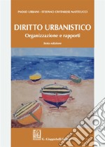 Diritto urbanistico. Organizzazione e rapporti libro