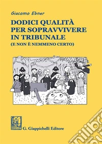 Dodici qualità per sopravvivere in tribunale (e non è nemmeno certo) libro