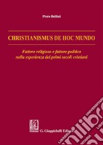 Christianismus de hoc mundo. Fattore religioso e fattore politico nella esperienza dei primi secoli cristiani libro