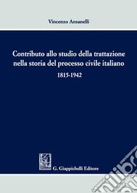 Contributo allo studio della trattazione nella storia del processo civile italiano 1815-1942 libro