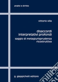 Disaccordi interpretativi profondi. Saggio di metagiurisprudenza ricostruttiva libro