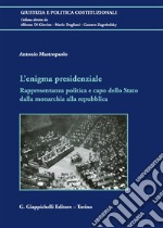 L'enigma presidenziale. Rappresentanza politica e capo dello Stato dalla monarchia alla repubblica libro