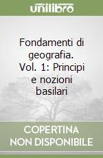 Fondamenti di geografia. Vol. 1: Principi e nozioni basilari libro