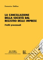 La cancellazione della società dal registro delle imprese. Profili processuali. Con Contenuto digitale per download e accesso on line libro