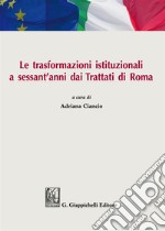 Le trasformazioni istituzionali a sessant'anni dai Trattati di Roma. Atti del Convegno (Catania, 31 marzo-1 aprile 2017) libro