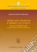 Opere dell'ingegno e modelli di tutela. Regole proprietarie e soluzioni convenzionali