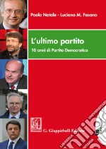 L'ultimo partito. 10 anni di Partito Democratico. Con Contenuto digitale per download e accesso on line