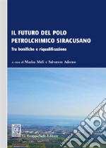 Il futuro del polo petrolchimico siracusano. Tra bonifiche e riqualificazione libro