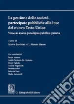 La gestione delle società partecipate pubbliche alla luce del nuovo Testo Unico. Verso un nuovo paradigma pubblico-privato