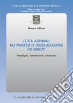 L`etica aziendale nei processi di globalizzazione dei mercati. Paradigmi, determinanti, valutazioni libro usato