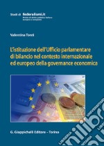 L'istituzione dell'Ufficio parlamentare di bilancio nel contesto internazionale ed europeo della governance economica libro