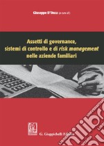 Assetti di governance, sistemi di controllo e di risk management nelle aziende familiari libro