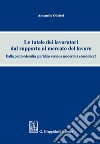 Le tutele dei lavoratori dal rapporto al mercato del lavoro. Dalla postmodernità giuridica verso la modernità economica? libro