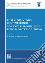 Le armi nel mondo contemporaneo. Temi scelti su proliferazione, regimi di controllo e disarmo libro