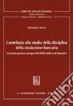 Contributo allo studio della disciplina della risoluzione bancaria. L'armonizzazione europea del diritto delle crisi bancarie libro