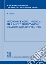 Autonomia e modelli negoziali per il lavoro pubblico locale. Dalla legge quadro alla riforma Madia libro