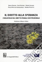 Il diritto alla speranza. L'ergastolo nel diritto penale costituzionale libro