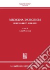 Medicina d'urgenza. Responsabilità e principi. Atti del Convegno (Firenze, 15 luglio 2016) libro