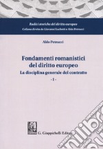 Fondamenti romanistici del diritto europeo. Vol. 1: La disciplina generale del contratto libro