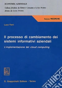 Il processo di cambiamento dei sistemi informativi aziendali. L'implementazione del cloud computing libro