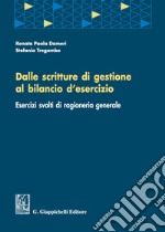 Dalle scritture di gestione al bilancio d'esercizio. Esercizi svolti di ragioneria generale libro