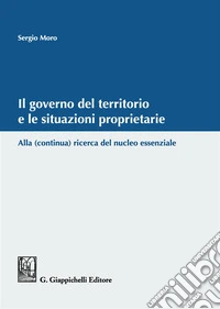 Il governo del territorio e le situazioni proprietarie. Alla (continua) ricerca del nucleo essenziale libro