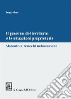 Il governo del territorio e le situazioni proprietarie. Alla (continua) ricerca del nucleo essenziale libro di Moro Sergio