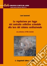 La regolazione per legge del contratto collettivo aziendale alla luce del sistema costituzionale libro