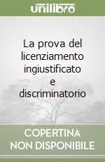 La prova del licenziamento ingiustificato e discriminatorio