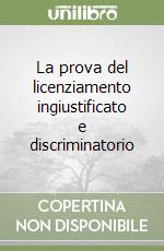 La prova del licenziamento ingiustificato e discriminatorio libro